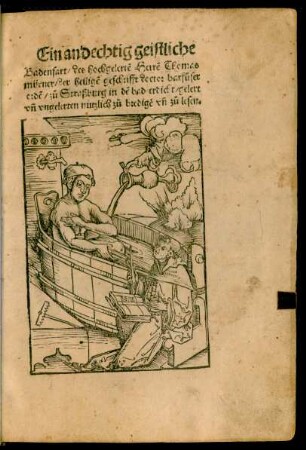 Ein andechtig geistliche || Badenfart/ des hochgelertẽ Herrẽ Thomas || mürner/ der heiligẽ geschrifft doctor barfůser || ordẽ/ zů Straßburg in dẽ bad erdicht/ gelert || vñ vngelerten nutzlich zu bredigẽ vñ zů lesen.||