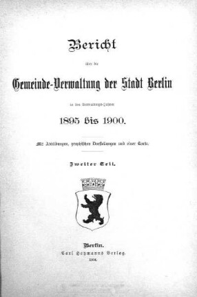 1895/1900,2: Bericht über die Gemeinde-Verwaltung der Stadt Berlin : in den Verwaltungs-Jahren ...