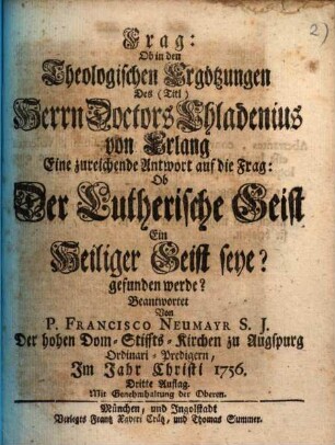 Frag: Ob in den Theologischen Ergötzungen Des (Titl) Herrn Doctors Chladenius von Erlang Eine zureichende Antwort auf die Frag: Ob Der Lutherische Geist Ein Heiliger Geist seye? gefunden werde?