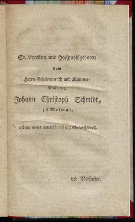 Sr. Excellenz und Hochwohlgeboren dem Herrn Geheimenrath und Kammer-Präsident, Johann Christoph Schmidt,[...]