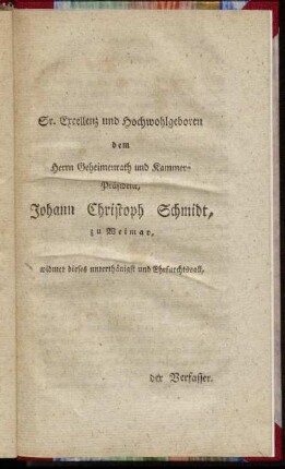 Sr. Excellenz und Hochwohlgeboren dem Herrn Geheimenrath und Kammer-Präsident, Johann Christoph Schmidt,[...]