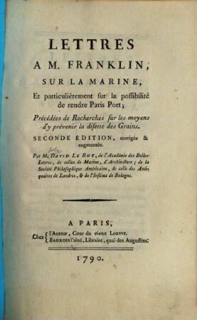 Lettres à M. Franklin, sur la marine, et particulièrement sur la possibilité de rende Paris Port : précédées de recherches sur les moyens d'y prévenir la disette des grains