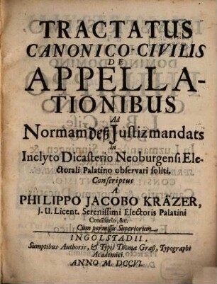 Tractatus Canonico-Civilis De Appellationibus Ad Normam deß Justizmandats In Inclyto Dicasterio Neoburgensi Electorali Palatino observari soliti