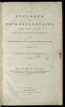 Factoren und Primzahlen von 1 bis 100000 neuberechnet und zweckmäßig eingerichtet : nebst einer Gebrauchsanleitung und Abhandlung der Lehre von Factoren und Primzahlen ; Für Mathematiker, Rechenlehrer und Kaufleute