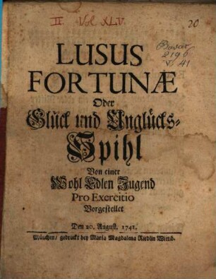 Lusus Fortunae : Oder Glück und Unglücks-Spihl Von einer Wohl Edlen Jugend Pro Exercitio Vorgestellet Den 20. August. 1741