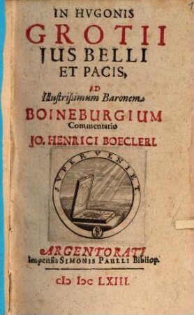 In Hugonis Grotii Ius Belli Et Pacis, Ad Illustrißimum Baronem Boineburgium Commentatio Jo. Henrici Boecleri