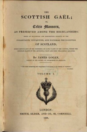 The Scottish Gaël; or, Celtic Manners, as preserved among the Highlanders : being an historical and descriptive account of the inhabitants, antiquities, and national peculiarities of Scotland ; more particularly of the northern, or gäelic parts of the country, where the singular habits of the aboriginal celts are most tenaciously retained. 1