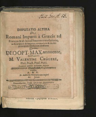 Disputatio Altera De Romani Imperii a Graecis ad Francos & ab his ad Saxones translatione, ut & in specie de Imperat. coronatione & Archiprincipum Electorum electione