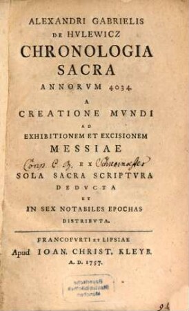 Alexandri Gabrielis De Hulewicz Chronologia Sacra Annorum 4034. A Creatione Mundi Ad Exhibitionem Et Excisionem Messiae Ex Sola Sacra Scriptura Deducta Et In Sex Notabiles Epochas Distributa
