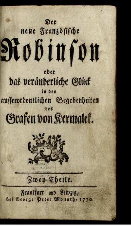 Der neue Französische Robinson oder das veränderliche Glück in den ausserordentlichen Begebenheiten des Grafen von Kermalek : Zwey Theile