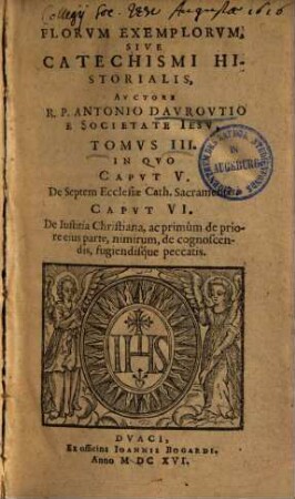Flores Exemplorvm, Sive Catechismvs Historialis : Opvs svmma fide, diligentia, et mvltorvm annorvm stvdio, ex quingentis quinquaginta amplius probae notae scriptoribus, tum sacris, tum profanis collectum, 3