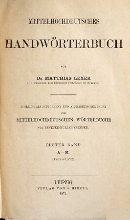 Mittelhochdeutsches Handwörterbuch : zugleich als Supplement und alphabetischer Index zum mittelhochdeutschen Wörterbuche von Benecke-Müller-Zarnecke, 1. A - M : (1869 - 1872)