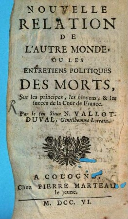 Nouvelle Relation De L'Autre Monde, Ou Les Entretiens Politiques Des Morts, [1]. Sur les principes, les moyens, & les succés de la Cour de France
