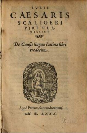 Ivlii Caesari Scaligeri ... De Causis linguae Latinae libri tredecim