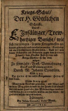 Kriegs-Schul, der H. göttlichen Schrifft, Das ist, Einfältiger ... Bericht, wie sich diejenigen, so zum Kriegswesen ... gebraucht werden, ... darein schicken sollen