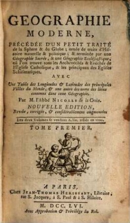 Géographie moderne : précédée d'un petit traité de la sphère & du globe, ornée de traits d'histoire naturelle & politique, & terminée par une géographie sacrée, & une géographie ecclésiastique, où l'on trouve tous les archevêchés & évêchés de l'église catholique, & les principaux des églises schismatiques, 1