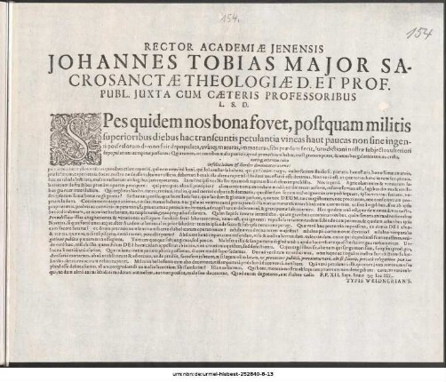 Rector Academiæ Jenensis Johannes Tobias Major Sacosanctæ Theologiæ D. Et Prof. Publ. Juxta Cum Cæteris Professoribus L.S.D. : Spes quidem nos bona fovet, postquam militis superioribus diebus hac transeuntis petulantia vineas haut paucas non sine ingenti possessorum damno fuit depopulata ... P.P. XII. Sept. Anno MDCIIIL