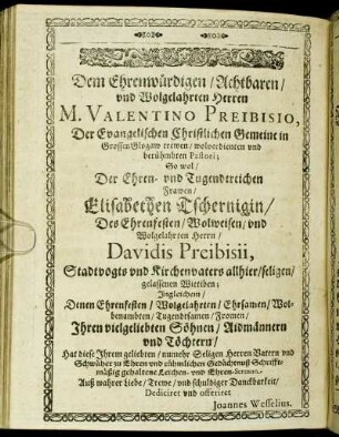 Dem Ehrenwürdigen/ Achtbaren/ und Wolgelahrten Herren M. Valentino Preibisio, [...] Frawen/ Elisabethen Tschernigin/ [...] Herrn/ Davidis Preibisii, [...]