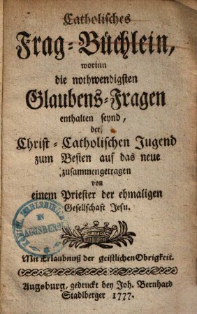 Catholisches Frag-Büchlein : worinn die nothwendigsten Glaubens-Fragen enthalten seynd