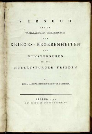 Versuch Eines Tabellarischen Verzeichnisses Der Krieges-Begebenheiten Vom Münsterschen Bis Zum Hubertsburger Frieden : Mit Einem Alphabetischen Register Versehen