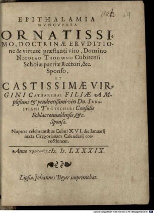 Epithalamia nuncupata ornatissimo, doctrinae eruditione et virtute praestanti viro, Domino Nicolao Thodaeno : ... sponso, et castissimae virgini Catharinae filiae ... Sebastiani Trötscheri ... sponsae