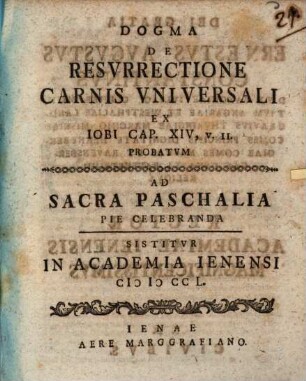 Dogma de resurrectione carnis universali ex Iobi cap. XIV, V. II. probatum : ad sacra paschalia pie celebranda sistitur in academia Ienensi