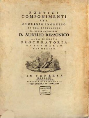 Poetici Componimenti Pel Glorioso Ingresso Di Sua Eccellenza Il Signor Cavaliere D. Aurelio Rezzonico Alla Dignita Procuratoria Di San Marco Per Merito