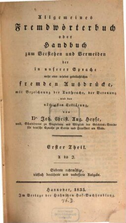 Allgemeines Fremdwörterbuch oder Handbuch zum Verstehen und Vermeiden der in unserer Sprache mehr oder minder gebräuchlichen fremden Ausdrücke : mit Bezeichnung der Aussprache, der Betonung und der nöthigsten Erklärung von Joh. Christ. Aug. Heyse, 1. A bis J