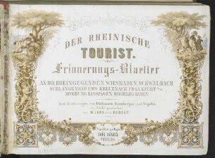 Der Rheinische Tourist : Erinnerungs-Blaetter an die Rheingegenden, Wiesbaden, Schwalbach, Schlangenbad, Ems, Kreuznach, Frankfurt a/M, Homburg, Kissingen, Heidelberg, Baden ; nach Zeichnungen von Dielmann, Bamberger und Wegelin