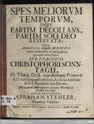Spes Meliorum Temporum, Eaque Partim Decollans, Partim Soli Deo Reservata : Quam Altdorfi[i] d. 17. Augusti MDCCXII. ...