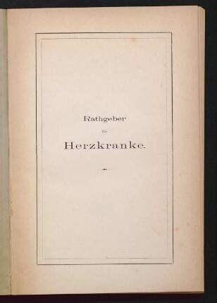 Rathgeber für Herzkranke : Diätetik, Hygieine und Prophylaxe der Krankheiten und krankhaften Störungen des menschlichen Herzens in 60 Grundregeln nebst Tagesdiät
