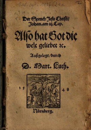 Der Spruch Jesu Christi, Johan. am iij. Cap. Also hat Got die welt geliebet [et]c.