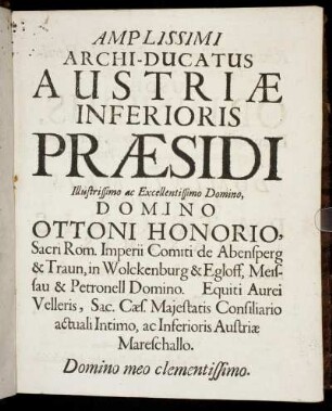 Amplissimi Archi-Ducatus Austriae Inferioris Praesidi Illustrissimo ... Domino Ottoni Honorio ...