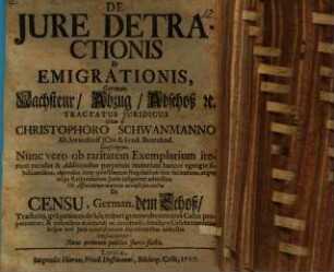 De Iure Detractionis Et Emigrationis, German. Nachsteur, Abzug, Abschoß [et]c. Tractatus Iuridicus