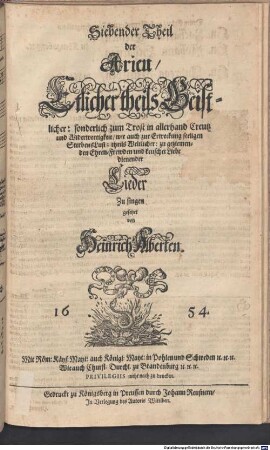 Theil der Arien Etlicher theils Geistlicher, theils Weltlicher, zur Andacht, guten Sitten, keuscher Liebe und Ehren-Lust dienender Lieder Zum Singen und Spielen gesetzet, 7. Siebender Theil der Arien, Etlicher theils Geistlicher: sonderlich zum Trost in allerhand Creutz und Widerwertigkeit, wie auch zur Erweckung seeligen Sterbens Lust; theils Weltlicher: zu geziemenden Ehren-Frewden und keuscher Liebe dienender Lieder Zu singen gesetzet