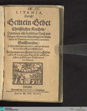 Litania : das ist gemein Gebet christlicher Kirchen, darinnen alle derselben Noth und Anligen Gott ... für getragen wird und wie alle Wort der Litaney recht zu verstehen seyn
