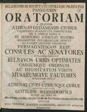 De Religionis In Societate Civili Usu Præfatus Panegyrin Oratoriam A Qvatuor Athenæi Gedanensis Civibus Valedicendi Humanitate Perfuncturis Die X Aprilis Hora X In Auditorio Athenæi Maximo ... Celebrandam Indicit ... Obeundam ... Consules Ac Senatores ... Humanissime Invitat Et Athenæi Cives Utriusqve Curiæ Amanter Convocat Gottlieb Wernsdorfius Eloqv. Ac. Poes. PP.