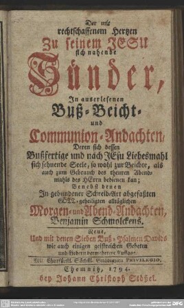 Der mit rechtschaffenem Hertzen zu seinem Jesu sich nahende Sünder : In auserlesenen Buß- Beicht- und Communion-Andachten ...