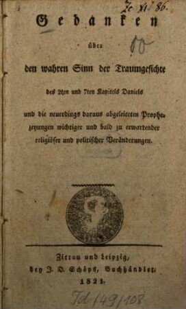 Gedanken über den wahren Sinn der Traumgesichte des 2. und 7. Kapitels Daniel und die neuerdings daraus abgeleiteten Prophezeyungen wichtiger und bald zu erwartender religiöser und politischer Veränderungen