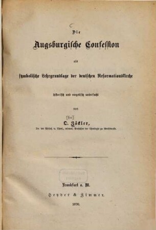 Die Augsburgische Confession als symbolische Lehrgrundlage der deutschen Reformationskirche : historisch und exegetisch untersucht