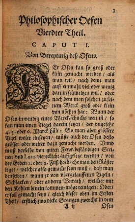 Furni Novi Philosophici Oder Beschreibung einer New-erfundenen Distillir-Kunst, 4. Vierdter Theil: Darinnen beschrieben wirdt deß Vierdten Ofens Eigenschafft, mit welchem man alle Berg-arten, Mineralia vnd Metallen, auff eine viel nähere vnd bessere Weise, als bißhero bekandt gewesen, probiren, vnd ihren Halt finden: Deßgleichen auch, wie man ein Metall von dem andern durch den Guß künstlich separiren vnd scheiden, vnd sonsten vielerley künstliche Arbeit durchs Schmeltzen verrichten könne : Allen Chymicis, Probier-Meistern vnnd Berg-leuthen sehr dienstlich vnd nützlich zu lesen
