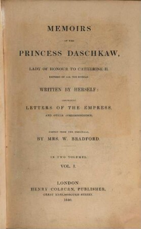Memoirs of the Princess Daschkaw, Lady of honour to Catherine II. Empress of all the Russias : comprising letters of the Empress, and other correspondence ; in two volumes, 1