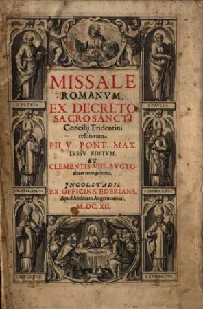 Missale Romanum : Ex Decreto Sacrosancti Concilii Tridentini restitutum. Pii V. Pont. Max. Iussu Editum, Et Clementis VIII. Auctoritate recognitum