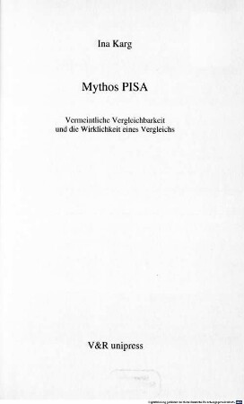Mythos PISA : vermeintliche Vergleichbarkeit und die Wirklichkeit eines Vergleichs