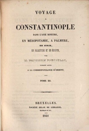 Voyage à Constantinople dans l'Asie Mineure, en Mésopotamie, à Palmyre, en Syrie, en Palestine et en Égypte, Tome III.