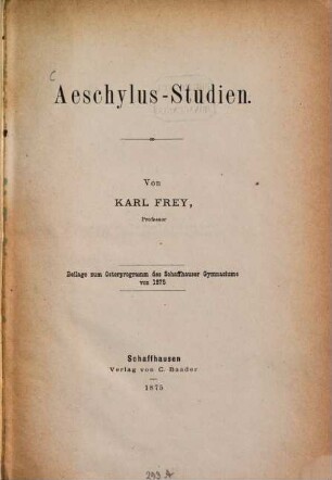 Aeschylus-Studien : Beilage zum Osterprogramm des Schaffhauser Gymnasiums 1875