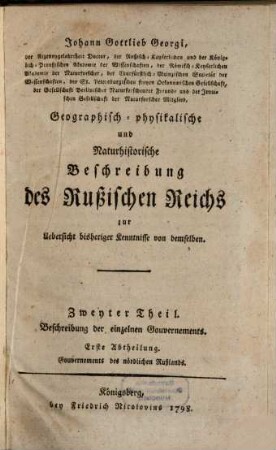 Johann Gottlieb Georgi, der Arzeneygelahrtheit Doctor ... Geographisch-physikalische und Naturhistorische Beschreibung des Rußischen Reichs : zur Uebersicht bisheriger Kenntnisse von demselben, 2,1. Beschreibung der einzelnen Gouvernements ; 1. Gouvernements des nördlichen Rußlands