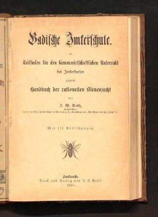 Badische Imkerschule : Leitfaden f. d. bienenwirtschaftlichen Unterricht bei Imkerkursen ; zugleich Handbuch d. rationellen Bienenzucht ; mit 118 Abb.
