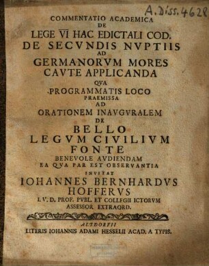 Commentatio academica de lege VI. hac edictali Cod. de secvndis nvptiis ad Germanorvm mores cavte applicanda : qua programmatis loco praemissa ad orationem inauguralem de bello legum civilium fonte benevole audiendam ea qua par est observantia ...