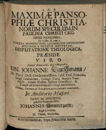 Maximae Pansophiae Christianorum Speculum, In Paulina Christi Crucifixi Pansophia : Ex I. Cor. II. com. 2. Contra Morosophian Lutheranis Orthodoxis Perperam A Pietistis Imputatam, Disputatione Theologica
